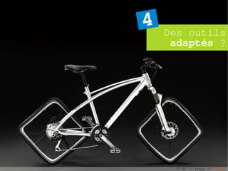 4   Des outils
     adaptés ?




     CC-BY // Vrogy // Flickr
 
