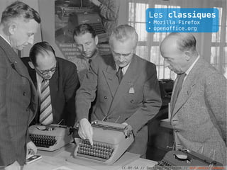 Les classiques
             ●   Mozilla Firefox
             ●   openoffice.org




CC-BY-SA // Deutsche Fotothek // Wikimedia Commons
 