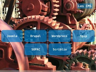 Les CMS




Joomla   Drupal   Wordpress                Spip



         SOPAC    Scriblio




                             CC-BY // Les Chatfield // Flickr
 