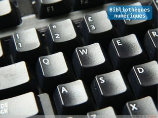 Bibliothèques
  numériques




  CC-BY // John Ward // Flickr
 