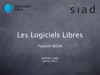 Les Logiciels Libres
      Youssef BEGHI


       MASTER 2 SIAD
        Janvier 2012
 