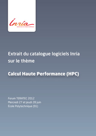 Extrait du catalogue logiciels Inria
sur le thème
Forum TERATEC 2012
Mercredi 27 et jeudi 28 juin
École Polytechnique (91)
Calcul Haute Performance (HPC)
 