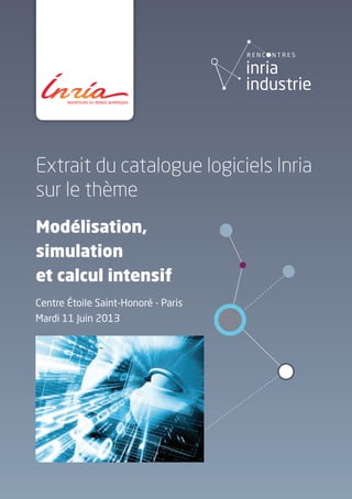 Extrait du catalogue logiciels Inria
sur le thème
Modélisation,
simulation
et calcul intensif
Mardi 11 Juin 2013
Centre Étoile Saint-Honoré - Paris
 