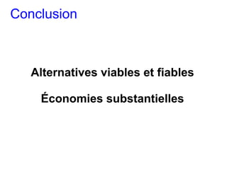 Conclusion



   Alternatives viables et fiables

    Économies substantielles
 
