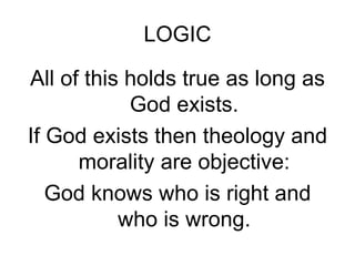 LOGIC All of this holds true as long as God exists. If God exists then theology and morality are objective: God knows who is right and who is wrong. 