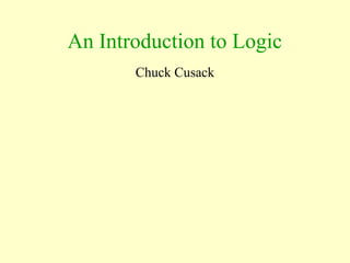 An Introduction to Logic
Chuck Cusack
 