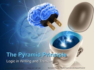The Pyramid Principle
 Logic in Writing and Thinking
http://intergon.freeyellow.com   Phone: 0411 267 256   Borrowed from http://weatherhead.cwru.edu/degree/Pyramid/
 