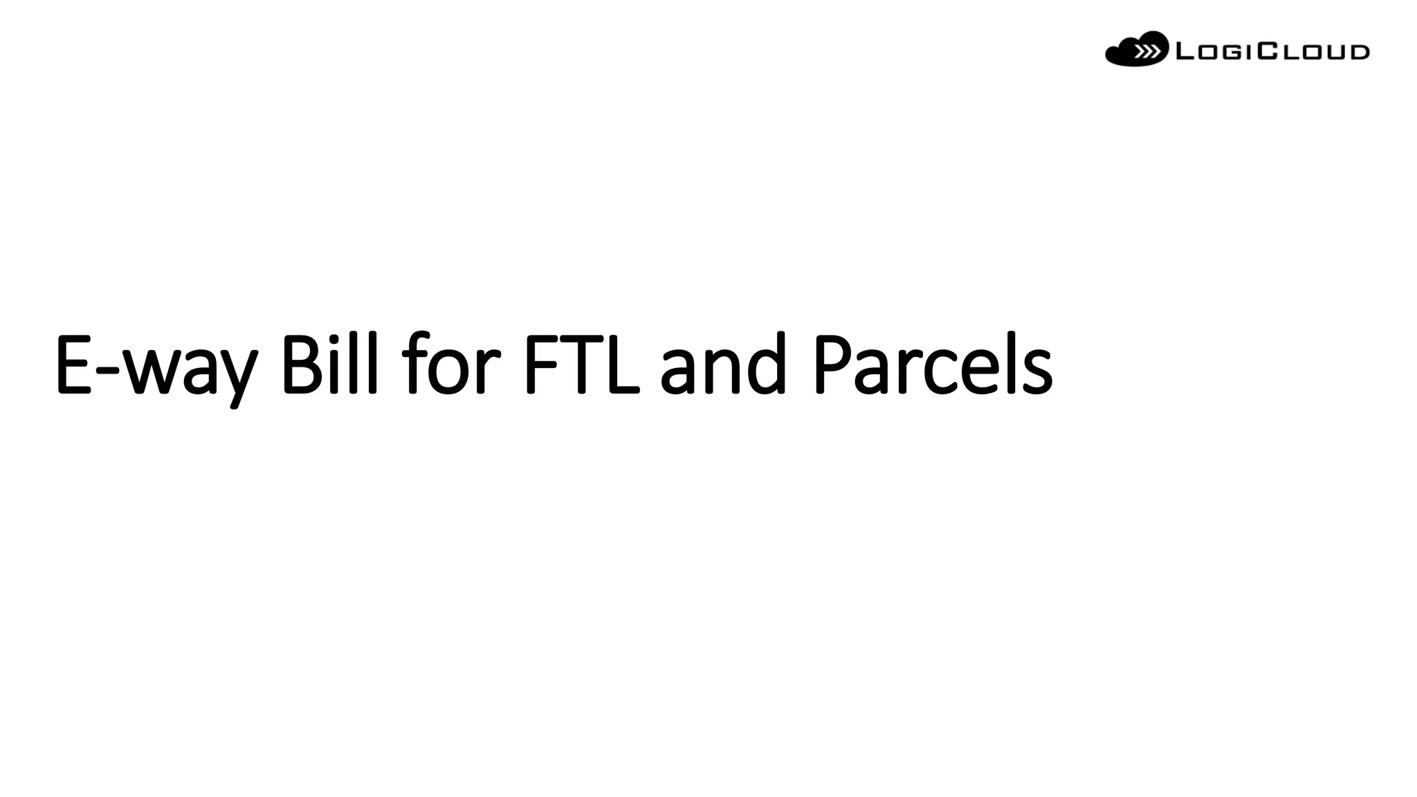 E-way Bill for FTL and Parcels
 