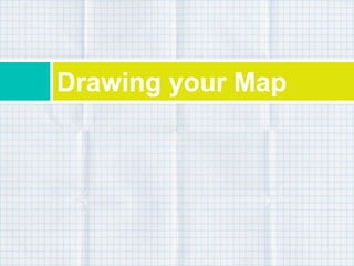 Drawing your Map
 