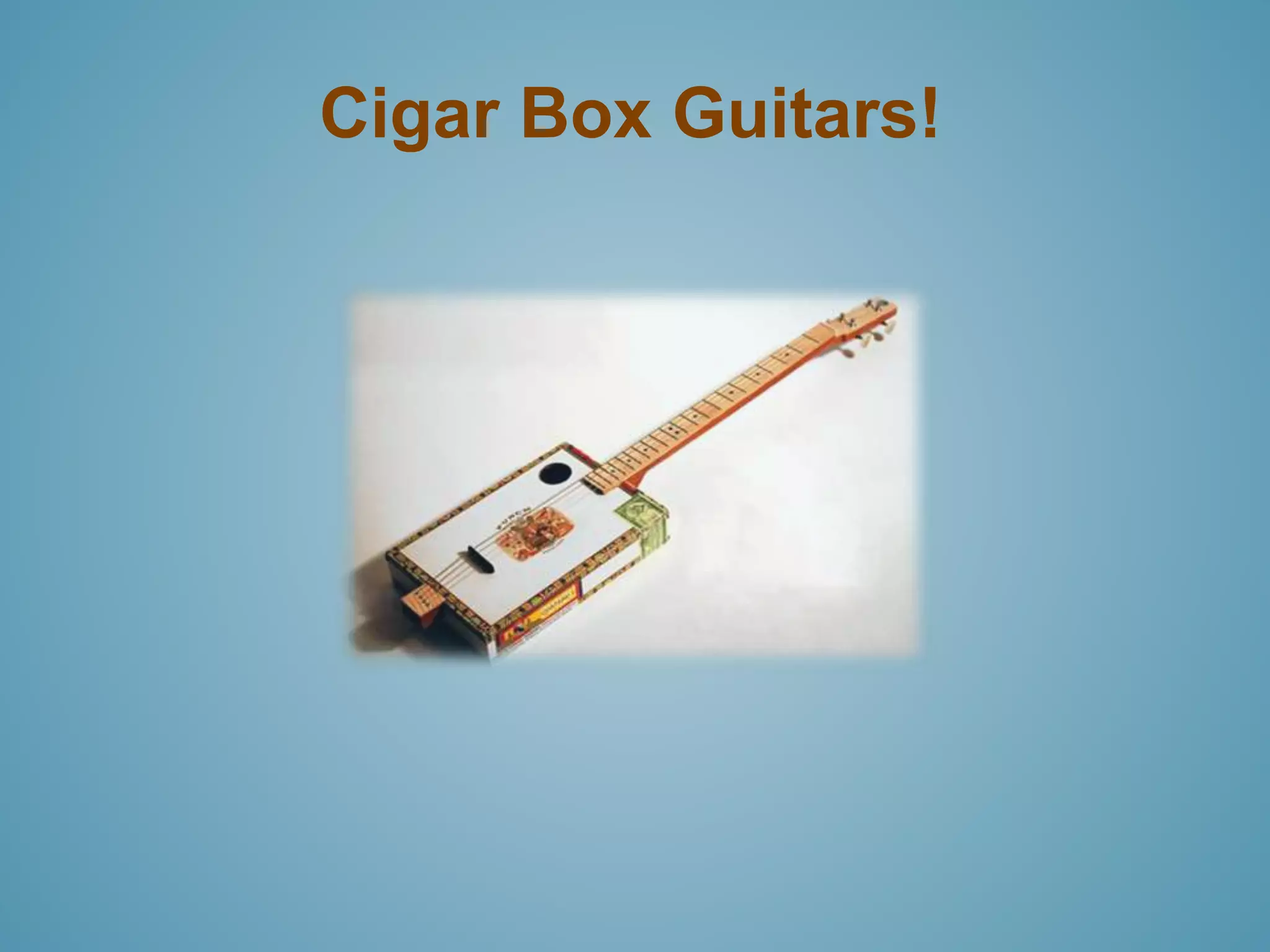 Cigar Box Guitars! 
 