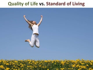 Quality of Life vs. Standard of Living
 