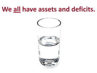 We all have assets and deficits.
 