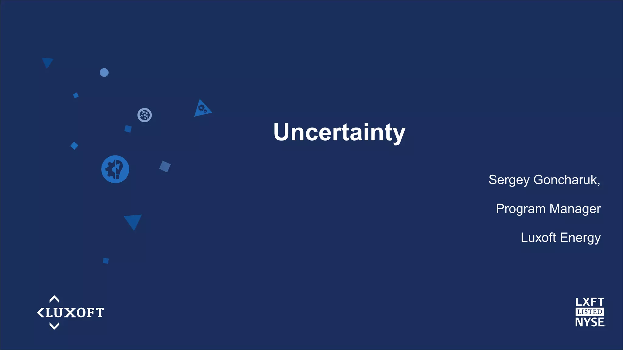 www.luxoft.com
Uncertainty
Sergey Goncharuk,
Program Manager
Luxoft Energy
 