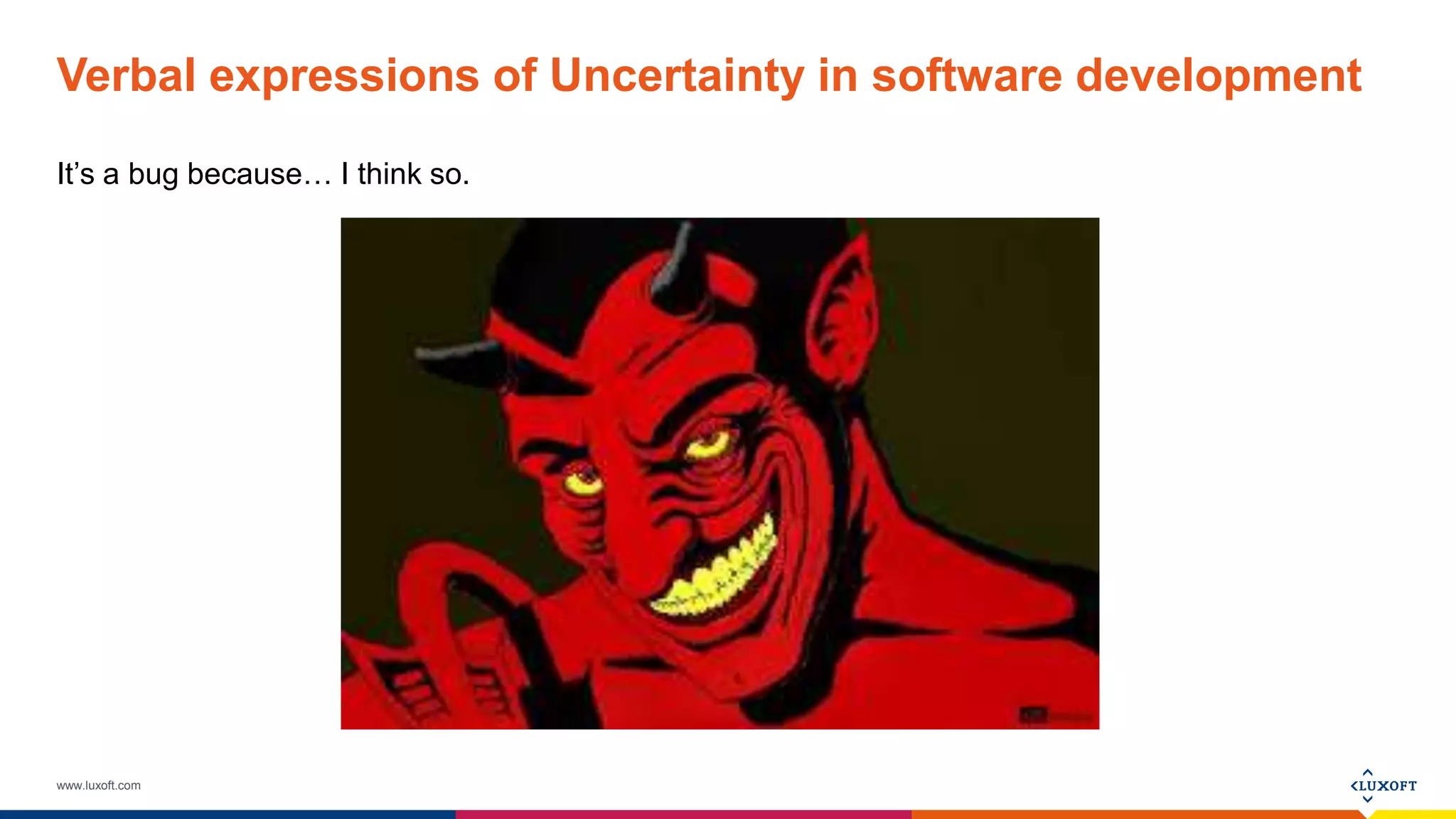 www.luxoft.com
Verbal expressions of Uncertainty in software development
It’s a bug because… I think so.
 