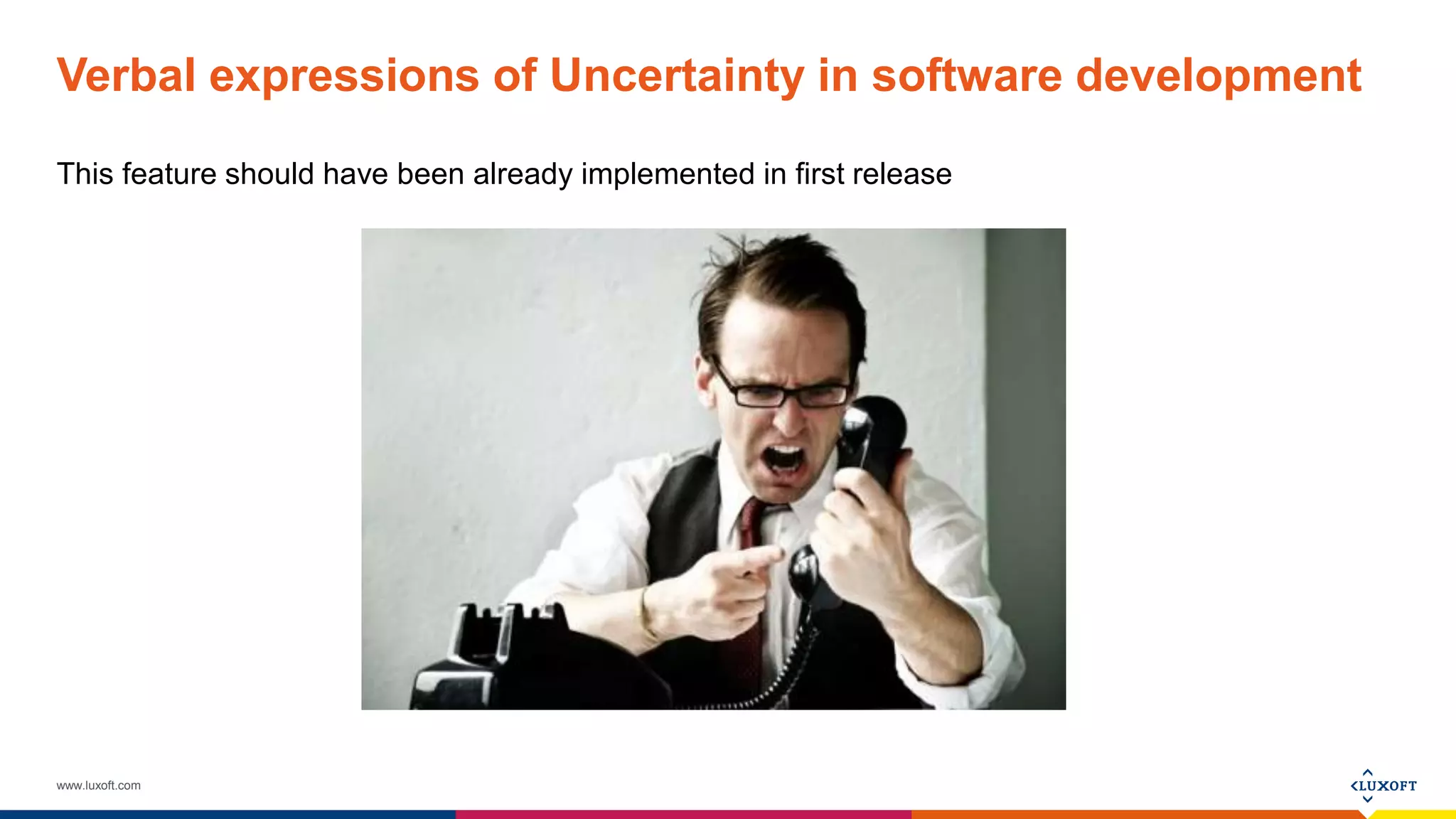 www.luxoft.com
Verbal expressions of Uncertainty in software development
This feature should have been already implemented in first release
 