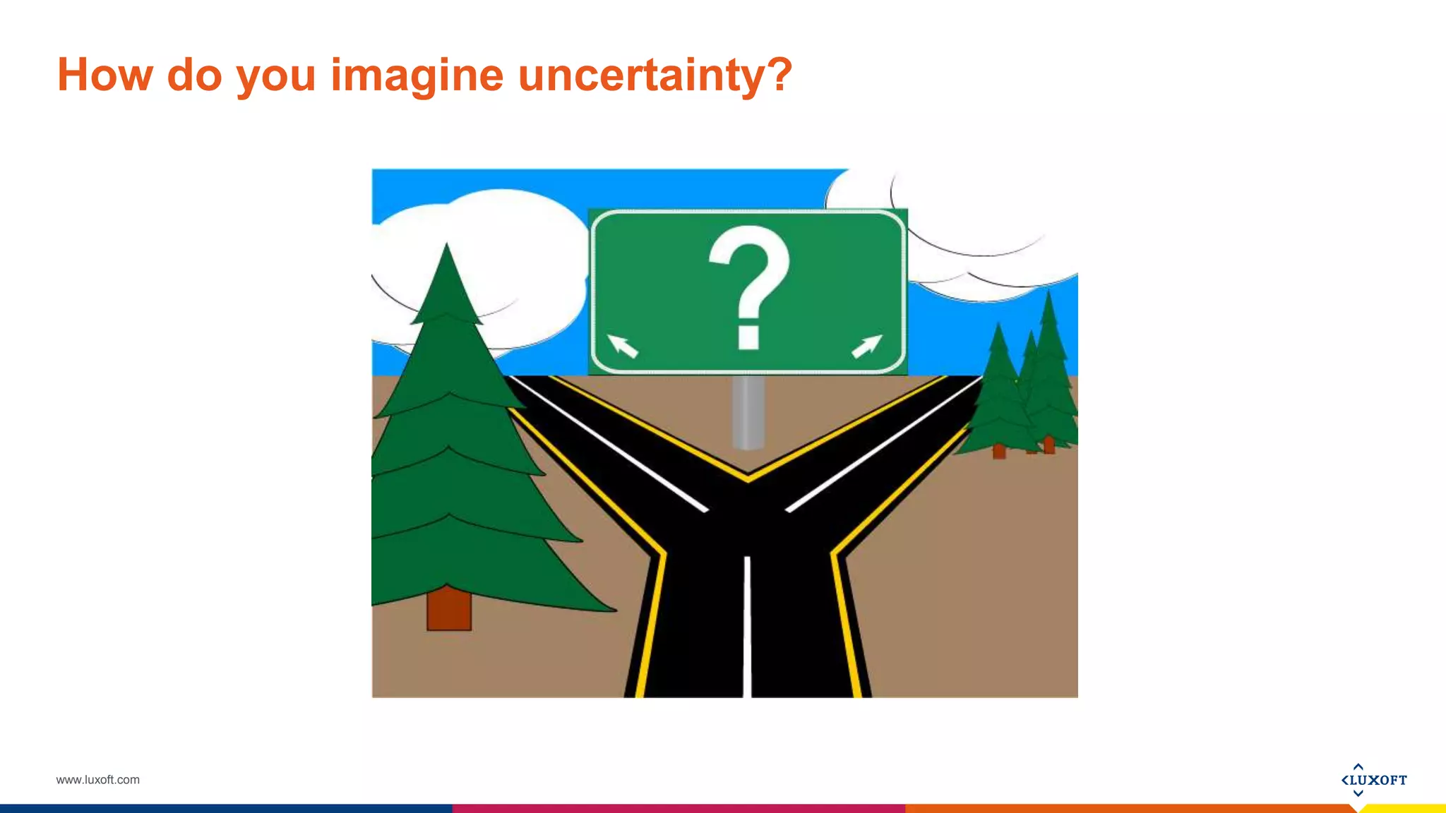 www.luxoft.com
How do you imagine uncertainty?
 