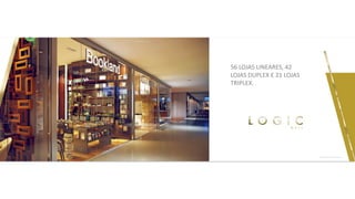 56 LOJAS LINEARES, 42
LOJAS DUPLEX E 21 LOJAS
TRIPLEX.
 