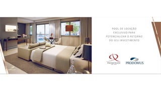 POOL DE LOCAÇÃO
EXCLUSIVO PARA
POTENCIALIZAR O RETORNO
DO SEU INVESTIMENTO
 