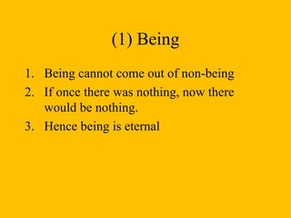 (1) Being Being cannot come out of non-being  If once there was nothing, now there would be nothing.  Hence being is eternal 