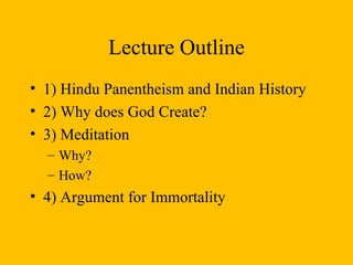 Lecture Outline 1) Hindu Panentheism and Indian History 2) Why does God Create? 3) Meditation Why? How? 4) Argument for Immortality 