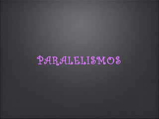 PARALELISMOS
 