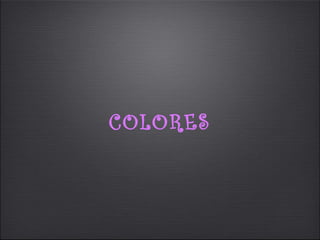 COLORES
 
