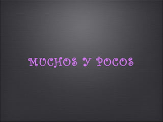 MUCHOS Y POCOS
 