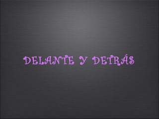 DELANTE Y DETRÁS
 