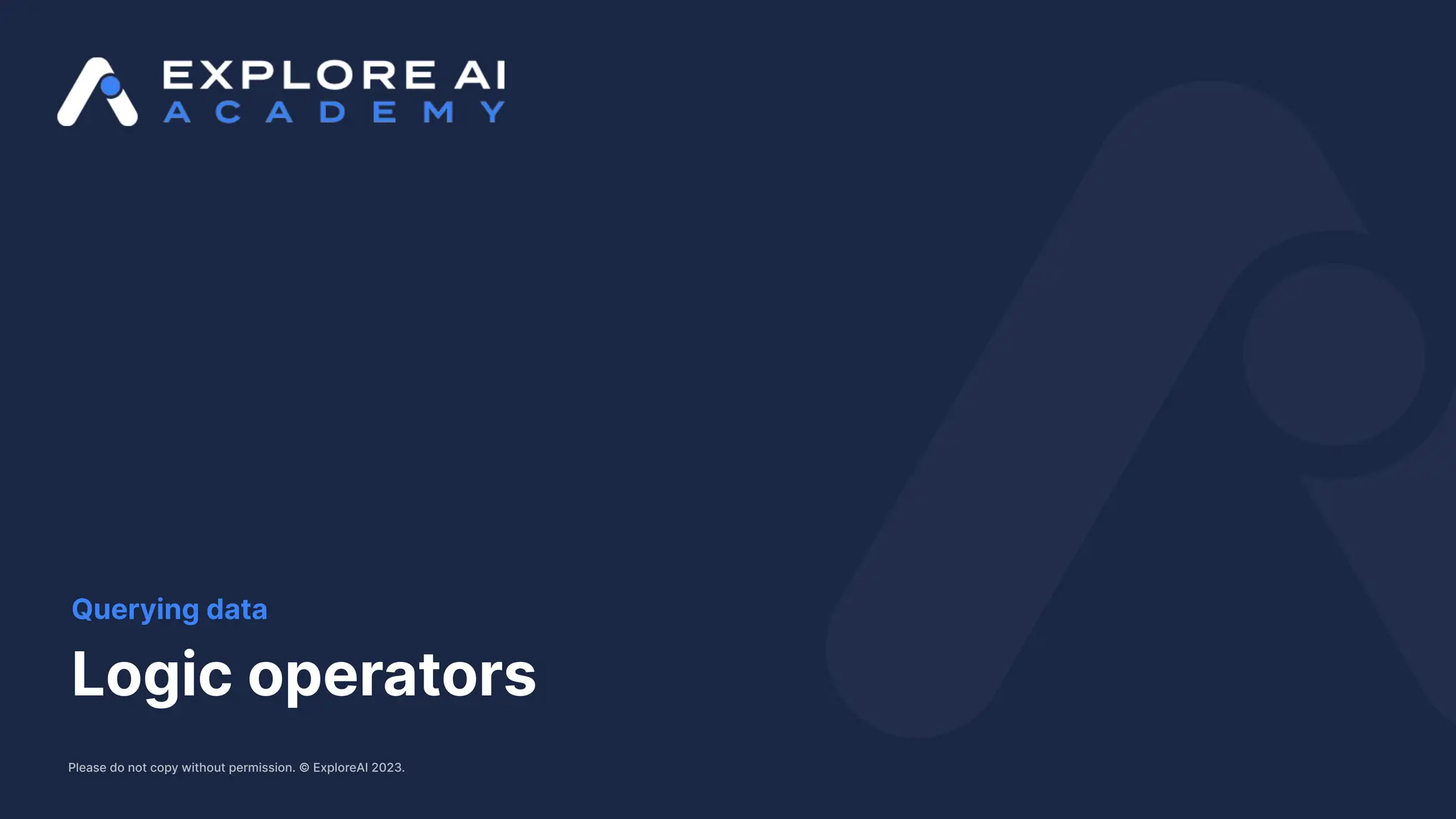 Please do not copy without permission. © ExploreAI 2023. Logic operators Querying data 