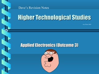 Dave’s Revision Notes


Higher Technological Studies
                                   Gary Plimer 20005




 Applied Electronics (Outcome 3)
 