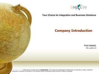 Company Introduction Fred Aabedi, CEO, LogiCoy Inc Your Choice for Integration and Business Solutions 