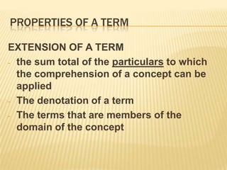 Properties of a termEXTENSION OF A TERMthe sum total of the particulars to which the comprehension of a concept can be applied