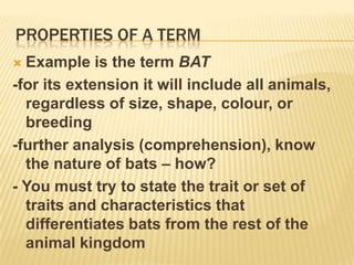 The terms that are members of the domain of the conceptProperties of a termCOMPREHENSION OF A TERM - the sum total of all notes which constitute the meaning of a concept- set of traits or characteristics that differentiates the term in a group- the connotation of a term