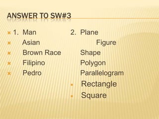 Seatwork#3Arrange the ff. from greater comprehensiont o lesser extensionPedro, Filipino, Man, Asian, Brown RaceSquare, Plane, Figure, Rectangle, Polygon, Parallelogram, shape