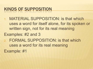 SUPPOSITION OF TERMSIt is functional – the way it is meant in the propositionExamples:A square is a rectangle with four equal sides.Square has six lettersSquare is the subject the sentenceA black-rimmed square clock is classy in my living room.
