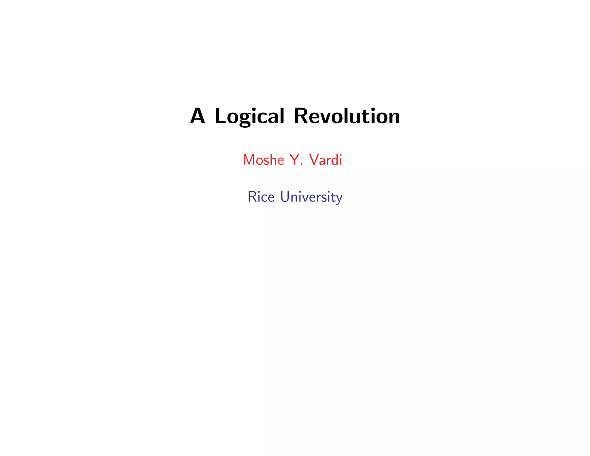 A Logical Revolution
Moshe Y. Vardi
Rice University
 