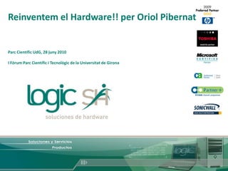 Reinventem el Hardware!! per Oriol Pibernat Parc Científic UdG, 28 juny 2010 I Fòrum Parc Científic i Tecnològic de la Universitat de Girona 