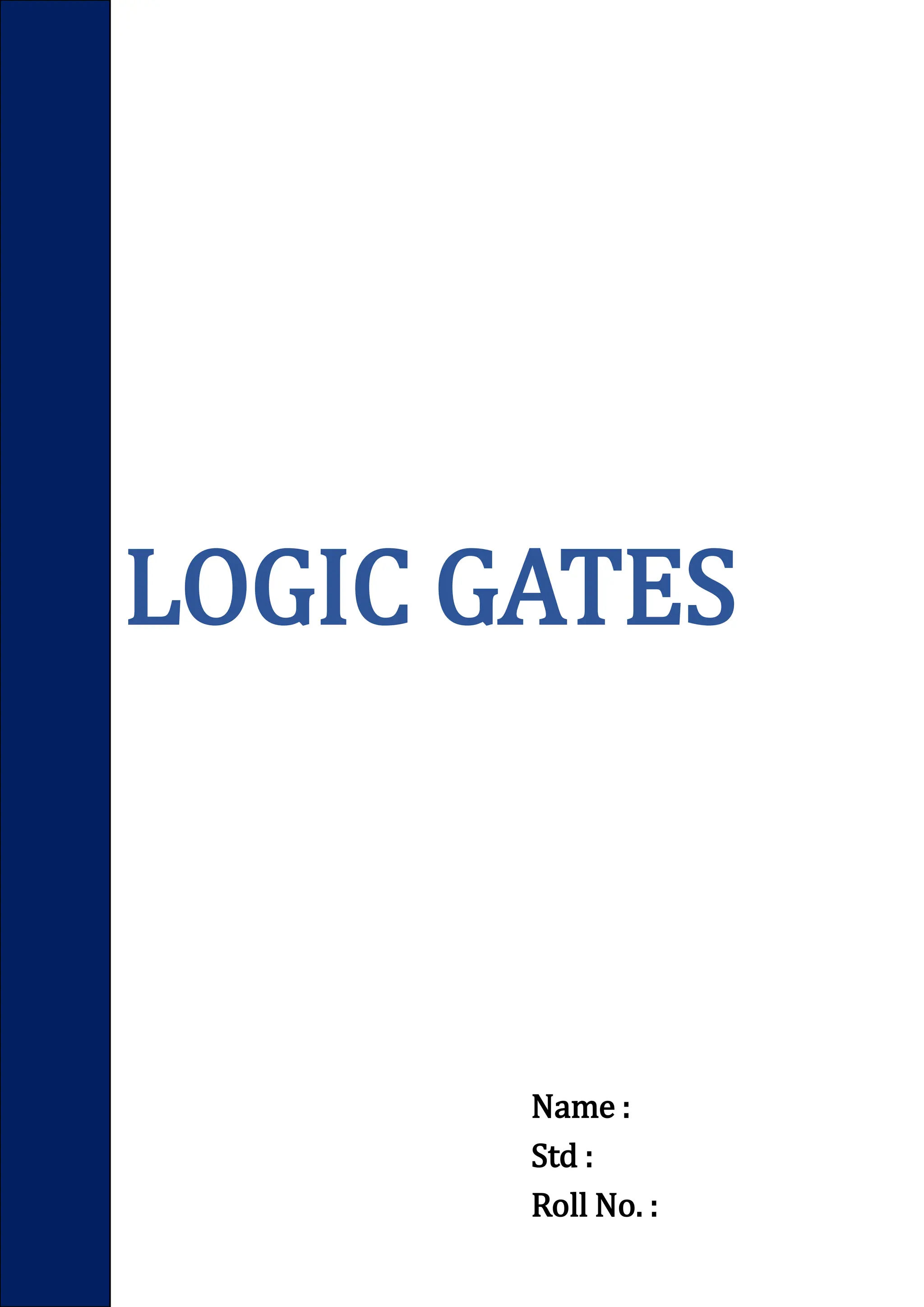 Name :
Std :
Roll No. :
LOGIC GATES
 