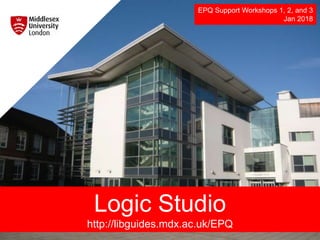 Logic Studio
http://libguides.mdx.ac.uk/EPQ
EPQ Support Workshops 1, 2, and 3
Jan 2018
 