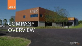 Demand Reliability.
Depend on Logic.
COMPANY
OVERVIEW
 