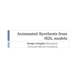 Automated Synthesis from
HDL models
Design Compiler (Synopsys)
Leonardo (Mentor Graphics)
 