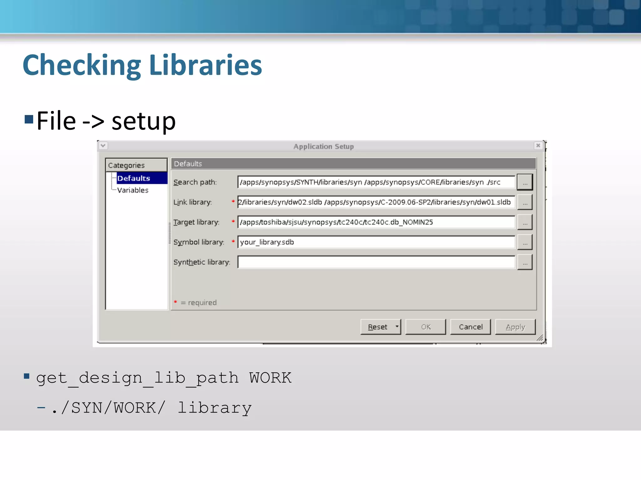 Checking Libraries
File -> setup




 get_design_lib_path WORK
 - ./SYN/WORK/ library
 