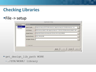 Checking Libraries
File -> setup




 get_design_lib_path WORK
 - ./SYN/WORK/ library
 