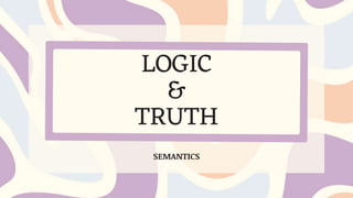 LOGIC
&
TRUTH
SEMANTICS
 