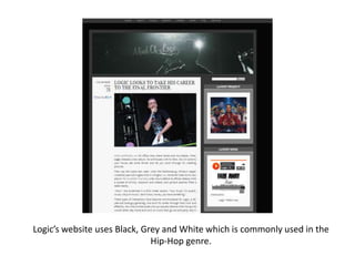 Logic’s website uses Black, Grey and White which is commonly used in the
Hip-Hop genre.
 