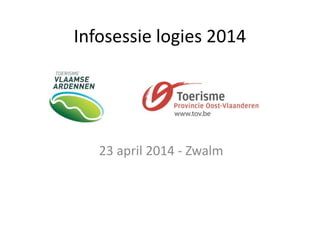Infosessie logies 2014
23 april 2014 - Zwalm
 