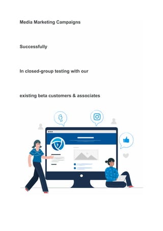 Media Marketing Campaigns
Successfully
In closed-group testing with our
existing beta customers & associates
 