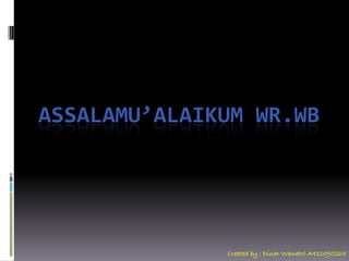 ASSALAMU’ALAIKUM WR.WB




              Created by : Dinar Wanatri A410090265
 
