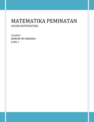MATEMATIKA PEMINATAN 
LOGIKA MATEMATIKA 
5/2/2014 
DARVIN TRY ANANDA 
X IPA 1 
 