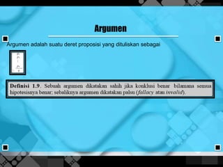 Argumen
Argumen adalah suatu deret proposisi yang dituliskan sebagai
 